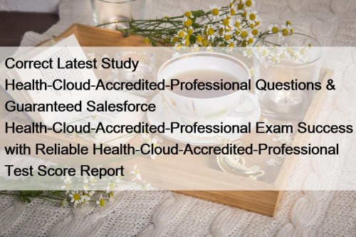 Correct Latest Study Health-Cloud-Accredited-Professional Questions & Guaranteed Salesforce ...