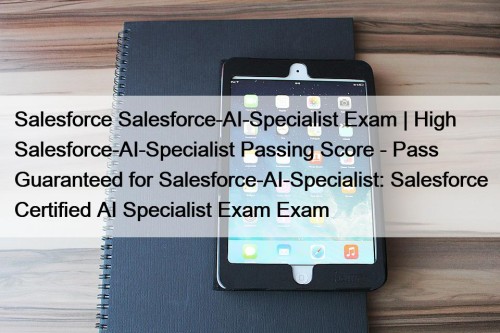 Salesforce Salesforce-AI-Specialist Exam | High Salesforce-AI-Specialist Passing Score ...