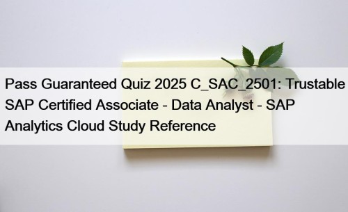 Pass Guaranteed Quiz 2025 C_SAC_2501: Trustable SAP Certified ...