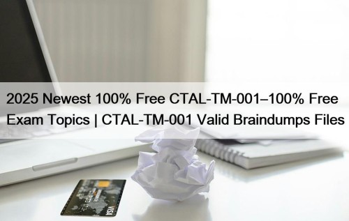 2025 Newest 100% Free CTAL-TM-001–100% Free Exam Topics ...