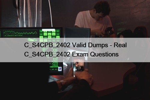C_S4CPB_2402 Valid Dumps - Real C_S4CPB_2402 Exam Questions